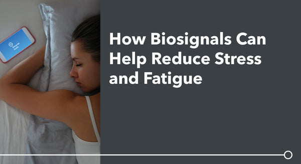 How Biosignals Can Help Reduce Stress and Fatigue